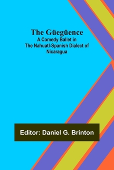 Paperback The Güegüence; A Comedy Ballet in the Nahuatl-Spanish Dialect of Nicaragua Book