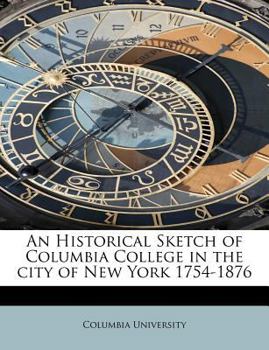 Paperback An Historical Sketch of Columbia College in the City of New York 1754-1876 Book