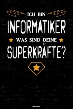 Ich bin Informatiker was sind deine Superkräfte? Notizbuch: Informatiker Journal DIN A5 liniert 120 Seiten Geschenk (German Edition)
