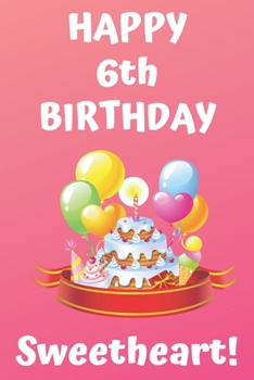 HAPPY 6th BIRTHDAY Sweetheart!: Happy 6th Birthday Card Journal / Notebook / Diary / Greetings / Appreciation Gift (6 x 9 - 110 Blank Lined Pages)