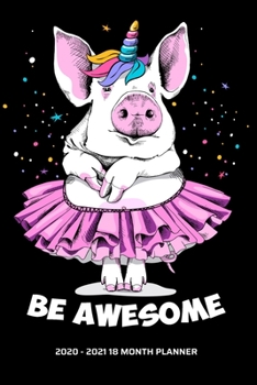 Be Awesome 2020 - 2021 18 Month Planner: Dancing Ballet Unicorn Pig Love | Inspirational Quotes | Daily Organizer Calendar Agenda | 6x9 | Work, ... January to June Personal Calendar)