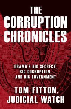 Hardcover The Corruption Chronicles: Obama's Big Secrecy, Big Corruption, and Big Government Book