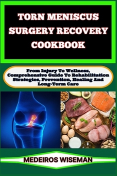 Paperback Torn Meniscus Surgery Recovery Cookbook: From Injury To Wellness, Comprehensive Guide To Rehabilitation Strategies, Prevention, Healing And Long-Term Book