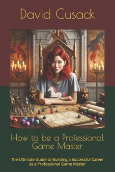 Paperback How to be a Professional Game Master: The Ultimate Guide to Building a Successful Career as a Professional Game Master Book