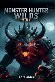 Paperback Monster Hunter Wilds Game Guide: Hunting, Crafting, and Survival in the Forbidden Lands Book