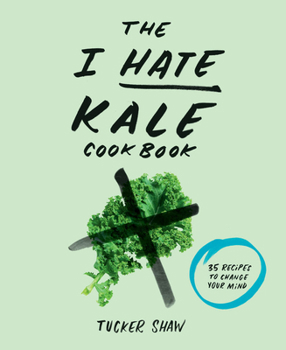 Hardcover The I Hate Kale Cookbook: 35 Recipes to Change Your Mind Book