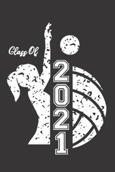 Class of 2021: Volleyball & Female Volleyball Player Blank Notebook Graduation 2021 & Gift