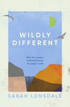 Hardcover Wildly Different: How Five Women Reclaimed Nature in a Man's World Book