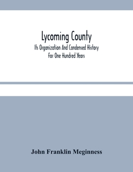 Paperback Lycoming County: Its Organization And Condensed History For One Hundred Years Book