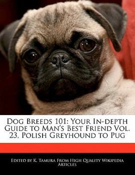 Dog Breeds 101 : Your in-depth Guide to Man's Best Friend Vol. 23, Polish Greyhound to Pug