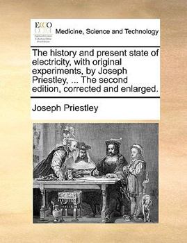 Paperback The history and present state of electricity, with original experiments, by Joseph Priestley, ... The second edition, corrected and enlarged. Book
