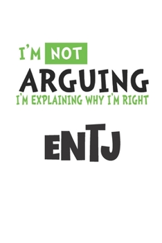 I'm Not Arguing I'm Explaining Why I'm Righ ENTJ: ENTJ Gifts - 16 Personality Types Notebook - Funny White and Green Lined Journal