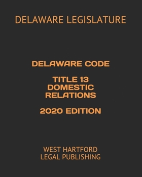 Paperback DELAWARE CODE TITLE 13 DOMESTIC RELATIONS 2020 EDITION: WEST HARTFORD LEGAL PUBLISHING Book