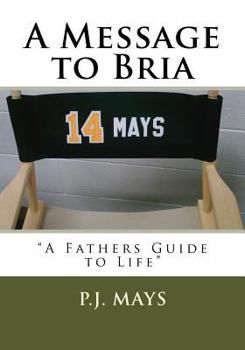 A Message to Bria: "A Fathers Guide to Life"