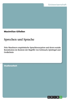 Paperback Sprechen und Sprache: Fritz Mauthners empiristische Sprachkonzeption und deren soziale Konstitution im Kontext der Begriffe von Gebrauch, Sp [German] Book