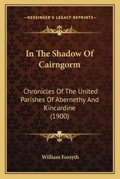 In the Shadow of Cairngorm: Chronicles of the United Parishes of Abernethy and Kincardine