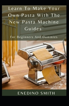 Paperback Learn To Make Your Own Pasta With The New Pasta Machine Guides For Beginners And Dummies [Large Print] Book