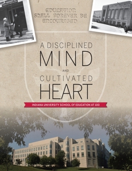 Paperback A Disciplined Mind and Cultivated Heart: Indiana University School of Education at 100 Book