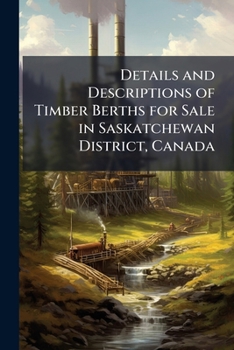 Paperback Details and Descriptions of Timber Berths for Sale in Saskatchewan District, Canada Book