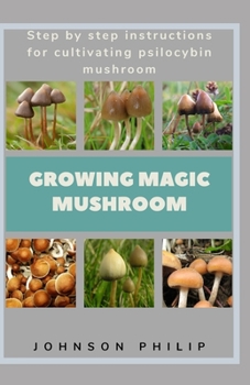 Paperback Growing Magic Mushroom: Step by step instructions for cultivating psilocybin mushroom Book