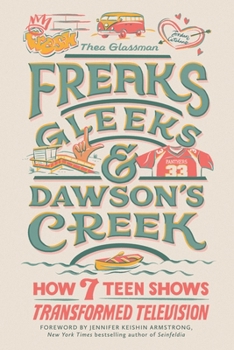 Hardcover Freaks, Gleeks, and Dawson's Creek: How Seven Teen Shows Transformed Television Book