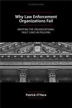 Paperback Why Law Enforcement Organizations Fail: Mapping the Organizational Fault Lines in Policing Book