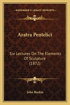 Paperback Aratra Pentelici: Six Lectures On The Elements Of Sculpture (1872) Book