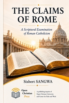 The Claims of Rome: A Scriptural Examination of Roman Catholicism (Religious Doctrines and Heresies)