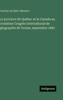 La province de Québec et le Canada au troisième Congrès international de géographie de Venise, septembre 1881