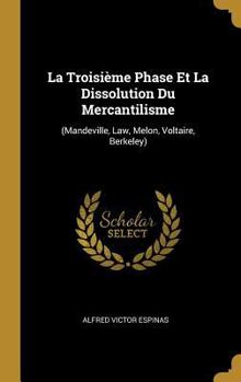 Hardcover La Troisième Phase Et La Dissolution Du Mercantilisme: (Mandeville, Law, Melon, Voltaire, Berkeley) [French] Book