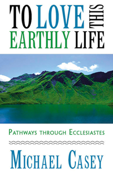 Paperback To Love This Earthly Life: Pathways Through Ecclesiastes Book