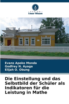 Die Einstellung und das Selbstbild der Schüler als Indikatoren für die Leistung in Mathe (German Edition)