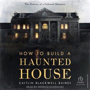How to Build a Haunted House: The History of a Cultural Obsession