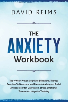 Paperback The Anxiety Workbook: The 7-Week Proven Cognitive Behavioral Therapy Exercises to Overcome and Prevent Anxiety and Social Anxiety Disorder, Book