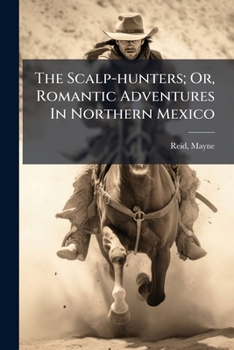 Paperback The Scalp-hunters; Or, Romantic Adventures In Northern Mexico Book