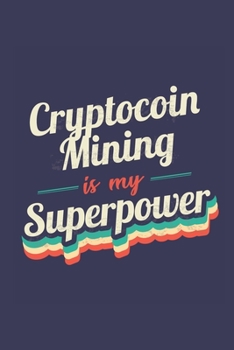 Cryptocoin Mining Is My Superpower: A 6x9 Inch Softcover Diary Notebook With 110 Blank Lined Pages. Funny Vintage Cryptocoin Mining Journal to write ... Gift and SuperPower Retro Design Slogan