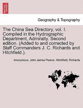 Paperback The China Sea Directory, Vol. I. Compiled in the Hydrographic Department, Admiralty. Second Edition. (Added to and Corrected by Staff Commanders J. C. Book