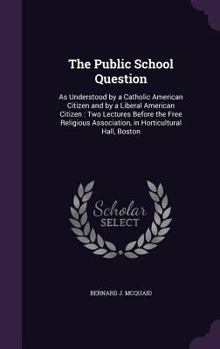 Hardcover The Public School Question: As Understood by a Catholic American Citizen and by a Liberal American Citizen: Two Lectures Before the Free Religious Book