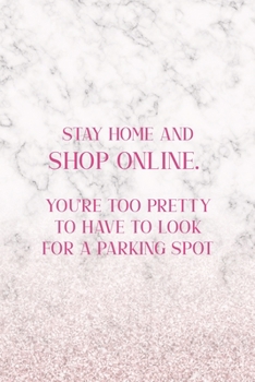 Stay Home And Shop Online. You're Too Pretty To Have To Look For A Parking Spot: Notebook Journal Composition Blank Lined Diary Notepad 120 Pages Paperback White Marble Online Shopping