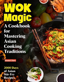 Paperback Wok Magic: 2000 Days of Asian Stir-Fry Recipes: A Cookbook for Mastering Asian Cooking Traditions Book