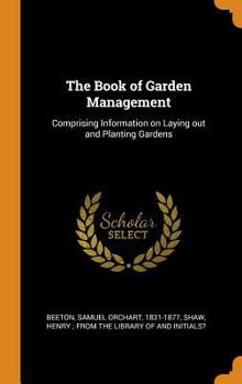 The Book of Garden Management: Comprising Information on Laying Out and Planting Gardens