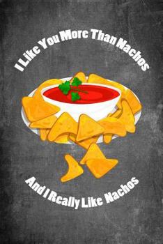 Paperback I Like You More Than Nachos and I Really Like Nachos: Food Composition Book Gag Gift Idea for Valentine's Day, Weddings or Any Romantic Occasion Book