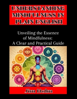 Paperback Understanding Mindfulness In Plain English: Unveiling The Essence Of Mindfulness, A Clear And Practical Guide Book