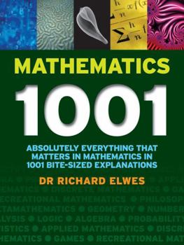 Hardcover Mathematics 1001: Absolutely Everything That Matters in Mathematics in 1001 Bite-Sized Explanations Book