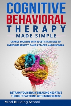 Paperback Cognitive Behavioral Therapy Made Simple: Change Your Life with 12 CBT Strategies to Overcome Anxiety, Panic Attacks, and Insomnia; Retrain Your Brain Book