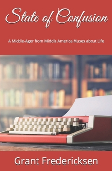 Paperback State of Confusion: A Middle-Ager from Middle America Muses about Life Book