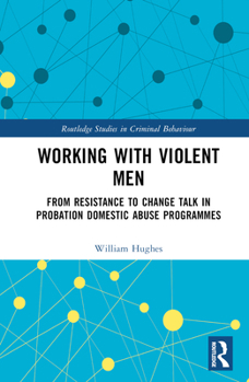Hardcover Working with Violent Men: From Resistance to Change Talk in Probation Domestic Abuse Programmes Book