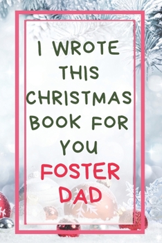 I Wrote This Christmas Book For You Foster Dad: Xmas Prompted Guided Fill In The Blank Journal Memory Book - Reason Why - What I Love About - Awesome ... Greeting Card Stocking Stuffer Filler Exchang