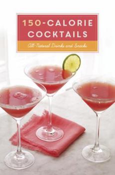 Hardcover 150-Calorie Cocktails: All-Natural Drinks and Snacks: A Recipe Book