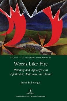 Hardcover Words Like Fire: Prophecy and Apocalypse in Apollinaire, Marinetti and Pound Book